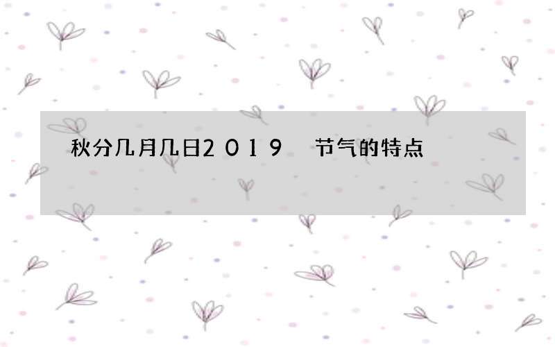 秋分几月几日2019 节气的特点